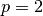 p=2